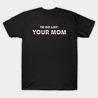 TO DO LIST : YOUR MOM T-Shirt